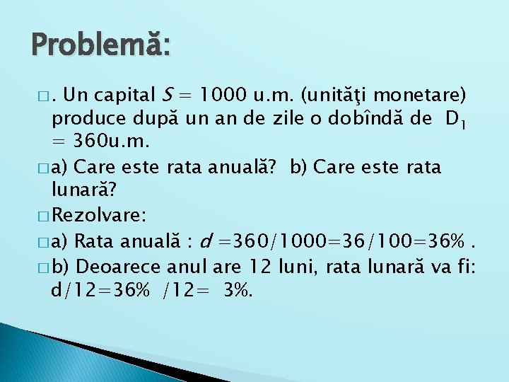 Problemă: Un capital S = 1000 u. m. (unităţi monetare) produce după un an