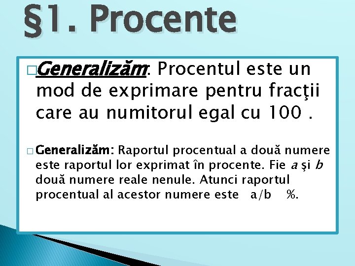 § 1. Procente �Generalizăm: Procentul este un mod de exprimare pentru fracţii care au