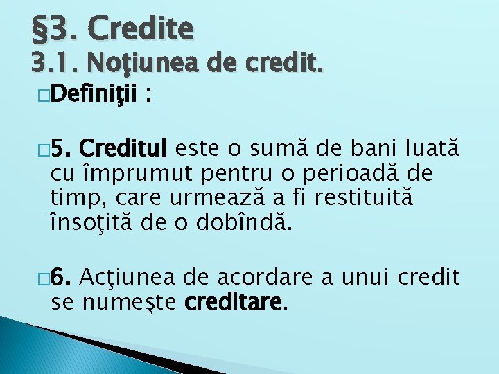 § 3. Credite 3. 1. Noţiunea de credit. �Definiţii : � 5. Creditul este