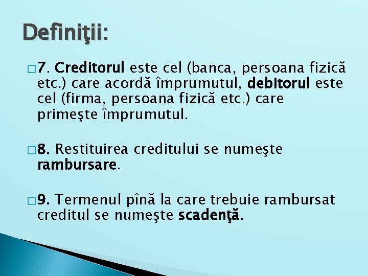 Definiţii: � 7. Creditorul este cel (banca, persoana fizică etc. ) care acordă împrumutul,