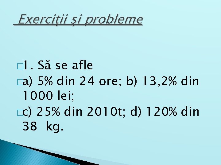 Exerciţii şi probleme � 1. Să se afle �a) 5% din 24 ore; b)