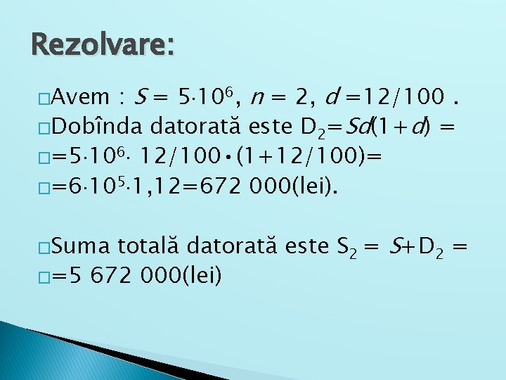 Rezolvare: : S = 5 106, n = 2, d =12/100. �Dobînda datorată este