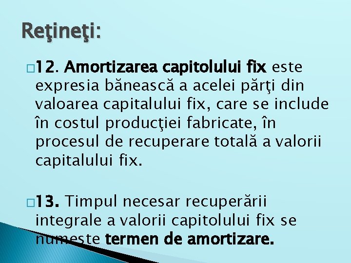 Reţineţi: � 12. Amortizarea capitolului fix este expresia bănească a acelei părţi din valoarea