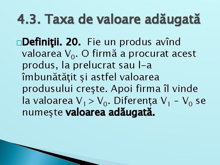 4. 3. Taxa de valoare adăugată �Definiţii. 20. Fie un produs avînd valoarea V