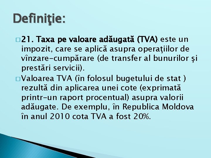 Definiţie: � 21. Taxa pe valoare adăugată (TVA) este un impozit, care se aplică