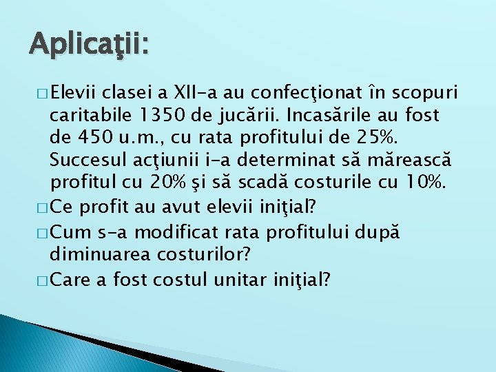 Aplicaţii: � Elevii clasei a XII-a au confecţionat în scopuri caritabile 1350 de jucării.