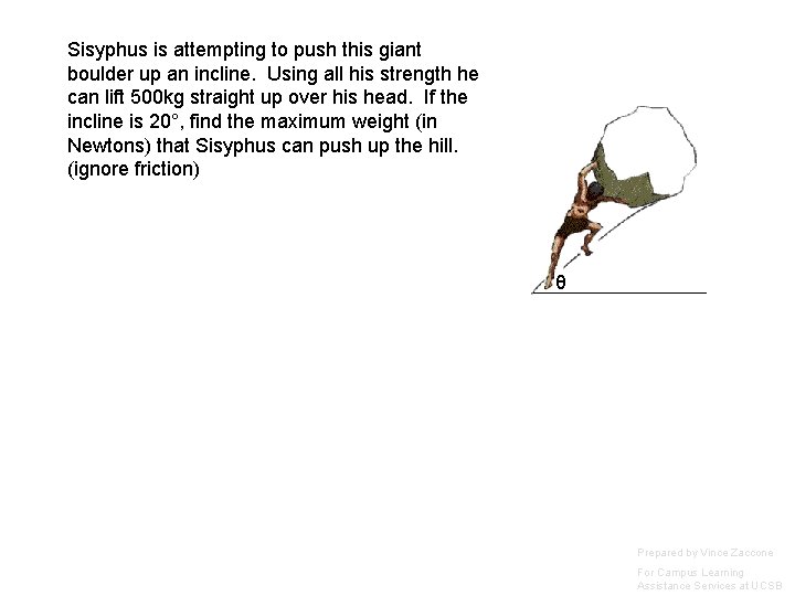 Sisyphus is attempting to push this giant boulder up an incline. Using all his