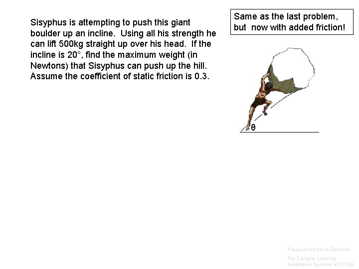 Sisyphus is attempting to push this giant boulder up an incline. Using all his