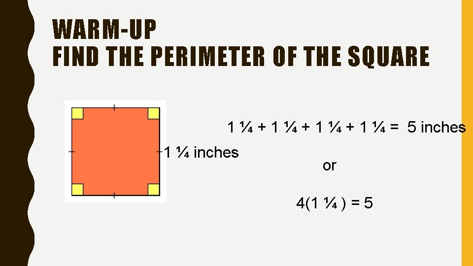 WARM-UP FIND THE PERIMETER OF THE SQUARE 1 ¼ + 1 ¼ = 5