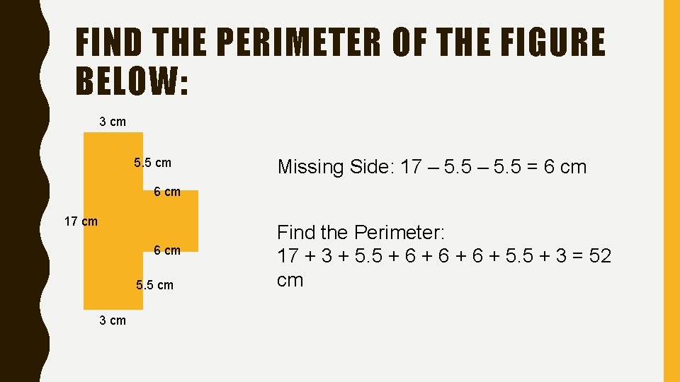 FIND THE PERIMETER OF THE FIGURE BELOW: 3 cm 5. 5 cm Missing Side: