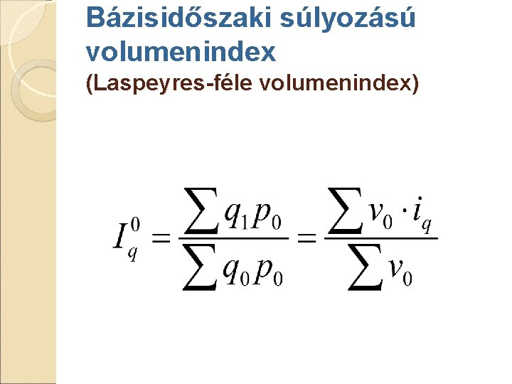 Bázisidőszaki súlyozású volumenindex (Laspeyres-féle volumenindex) Bázisidőszaki súlyozású volumenindex (Laspeyres-féle volumenindex)