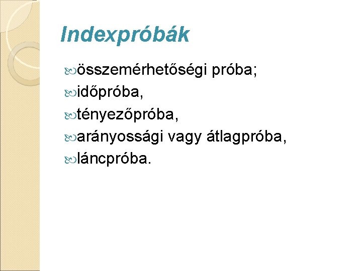 Indexpróbák összemérhetőségi próba; időpróba, tényezőpróba, arányossági láncpróba. vagy átlagpróba, Indexpróbák összemérhetőségi próba; időpróba, tényezőpróba, arányossági láncpróba. vagy átlagpróba,