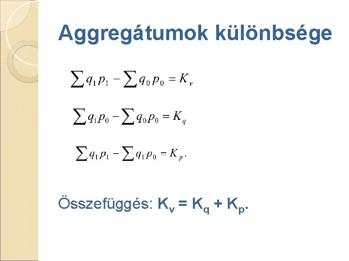 Aggregátumok különbsége Összefüggés: Kv = Kq + Kp. Aggregátumok különbsége Összefüggés: Kv = Kq + Kp.