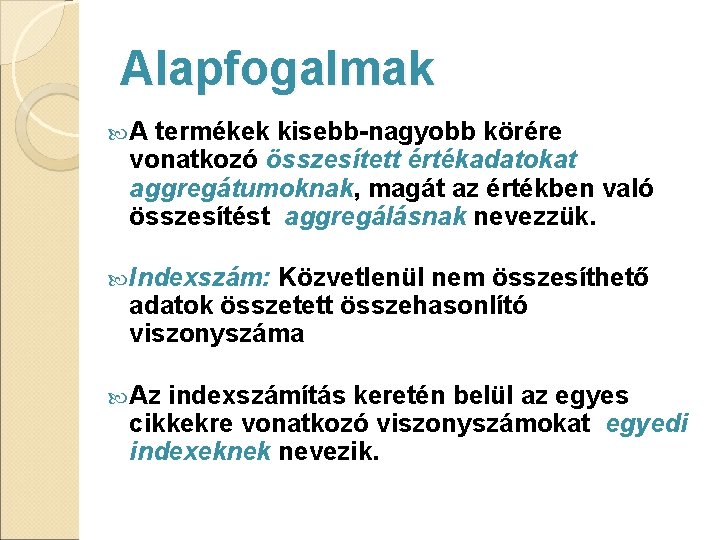 Alapfogalmak A termékek kisebb-nagyobb körére vonatkozó összesített értékadatokat aggregátumoknak, magát az értékben való összesítést Alapfogalmak A termékek kisebb-nagyobb körére vonatkozó összesített értékadatokat aggregátumoknak, magát az értékben való összesítést