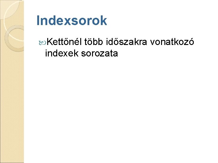 Indexsorok Kettőnél több időszakra vonatkozó indexek sorozata Indexsorok Kettőnél több időszakra vonatkozó indexek sorozata