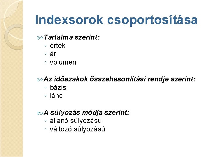 Indexsorok csoportosítása Tartalma szerint: ◦ érték ◦ ár ◦ volumen Az időszakok összehasonlítási rendje Indexsorok csoportosítása Tartalma szerint: ◦ érték ◦ ár ◦ volumen Az időszakok összehasonlítási rendje