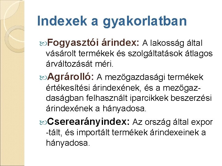 Indexek a gyakorlatban Fogyasztói árindex: A lakosság által vásárolt termékek és szolgáltatások átlagos árváltozását Indexek a gyakorlatban Fogyasztói árindex: A lakosság által vásárolt termékek és szolgáltatások átlagos árváltozását