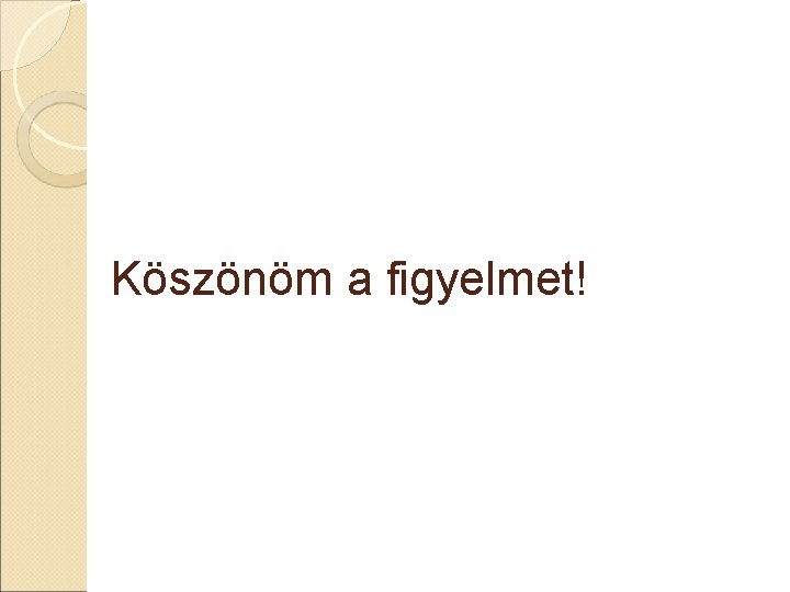 Köszönöm a figyelmet! Köszönöm a figyelmet!