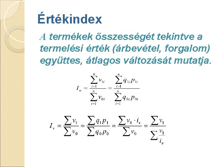 Értékindex A termékek összességét tekintve a termelési érték (árbevétel, forgalom) együttes, átlagos változását mutatja. Értékindex A termékek összességét tekintve a termelési érték (árbevétel, forgalom) együttes, átlagos változását mutatja.