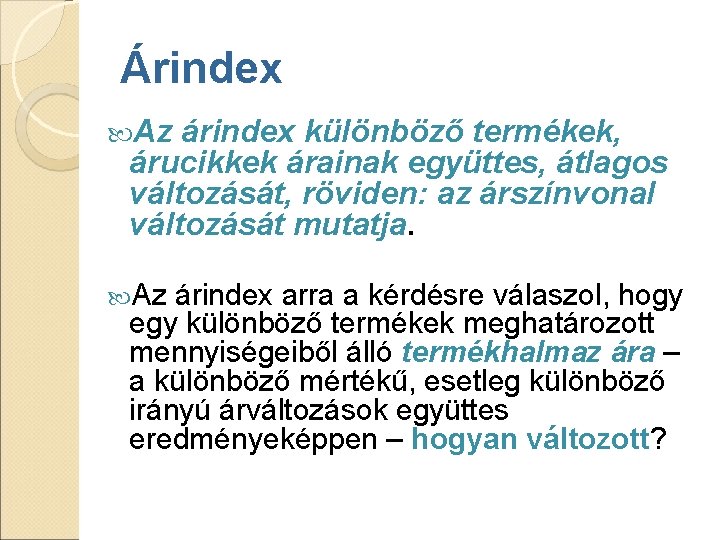 Árindex Az árindex különböző termékek, árucikkek árainak együttes, átlagos változását, röviden: az árszínvonal változását Árindex Az árindex különböző termékek, árucikkek árainak együttes, átlagos változását, röviden: az árszínvonal változását