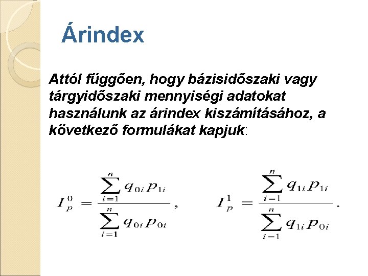 Árindex Attól függően, hogy bázisidőszaki vagy tárgyidőszaki mennyiségi adatokat használunk az árindex kiszámításához, a Árindex Attól függően, hogy bázisidőszaki vagy tárgyidőszaki mennyiségi adatokat használunk az árindex kiszámításához, a