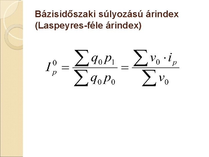 Bázisidőszaki súlyozású árindex (Laspeyres-féle árindex) Bázisidőszaki súlyozású árindex (Laspeyres-féle árindex)