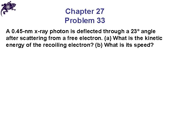 Chapter 27 Problem 33 A 0. 45 -nm x-ray photon is deflected through a