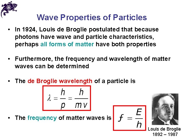 Wave Properties of Particles • In 1924, Louis de Broglie postulated that because photons