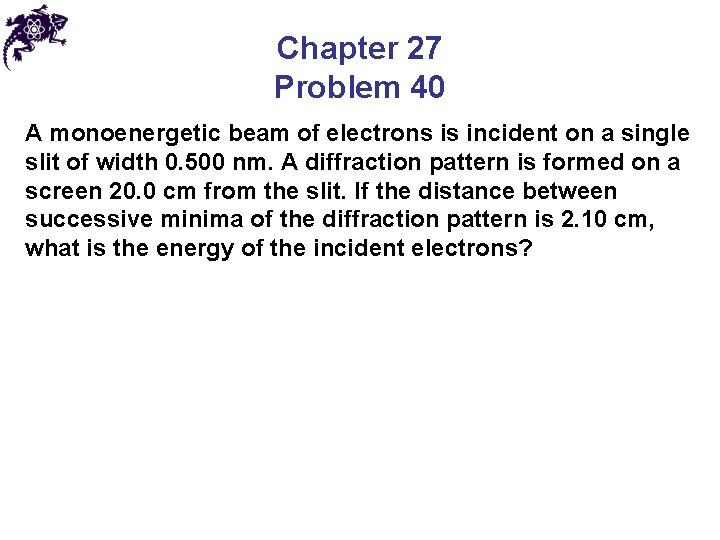 Chapter 27 Problem 40 A monoenergetic beam of electrons is incident on a single