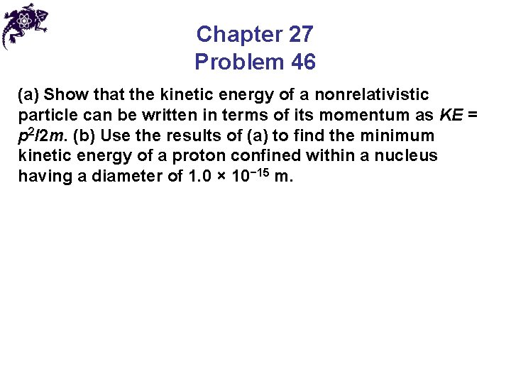 Chapter 27 Problem 46 (a) Show that the kinetic energy of a nonrelativistic particle
