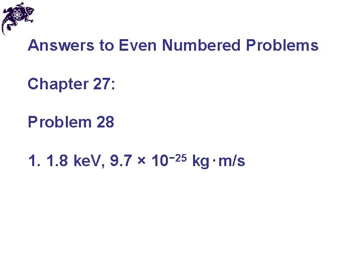 Answers to Even Numbered Problems Chapter 27: Problem 28 1. 1. 8 ke. V,