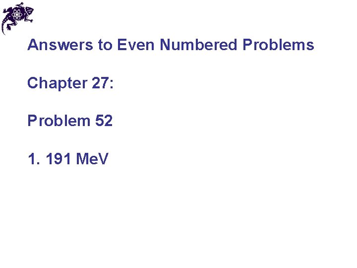 Answers to Even Numbered Problems Chapter 27: Problem 52 1. 191 Me. V 