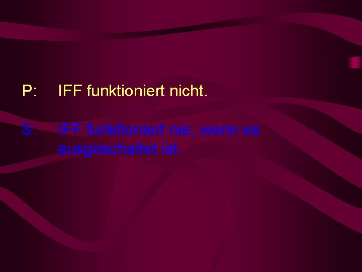 P: IFF funktioniert nicht. S: IFF funktioniert nie, wenn es ausgeschaltet ist. 