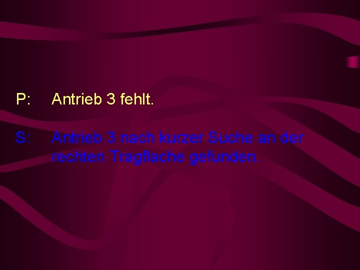 P: Antrieb 3 fehlt. S: Antrieb 3 nach kurzer Suche an der rechten Tragflache