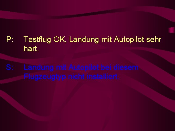 P: Testflug OK, Landung mit Autopilot sehr hart. S: Landung mit Autopilot bei diesem