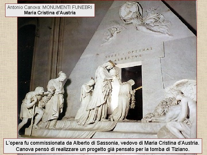 Antonio Canova: MONUMENTI FUNEBRI Maria Cristina d’Austria L’opera fu commissionata da Alberto di Sassonia,