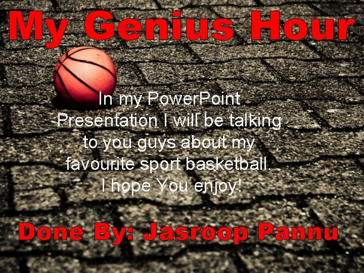 My Genius Hour In my Power. Point Presentation I will be talking to you