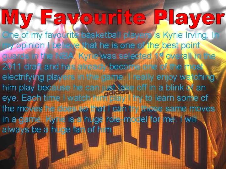 My Favourite Player One of my favourite basketball players is Kyrie Irving. In my