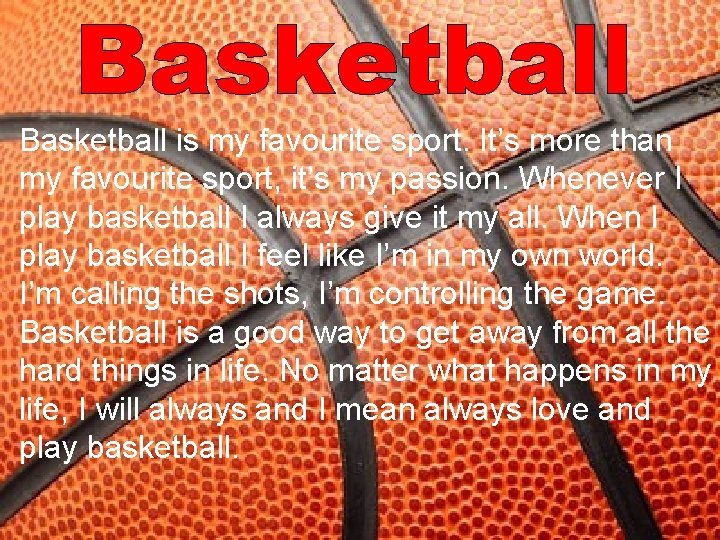 Basketball is my favourite sport. It’s more than my favourite sport, it’s my passion.