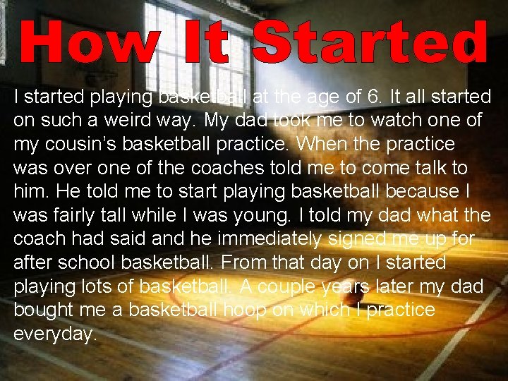 How It Started I started playing basketball at the age of 6. It all