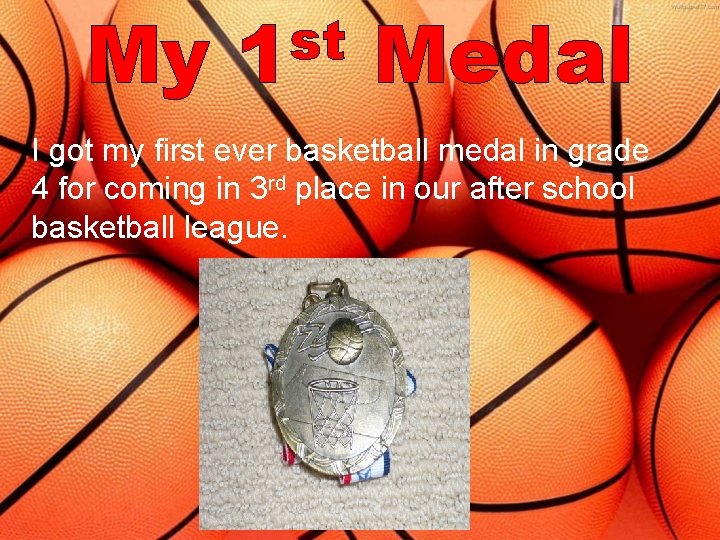 My st 1 Medal I got my first ever basketball medal in grade 4