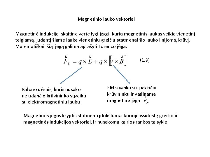 Magnetinio lauko vektoriai Magnetinė indukcija skaitine verte lygi jėgai, kuria magnetinis laukas veikia vienetinį