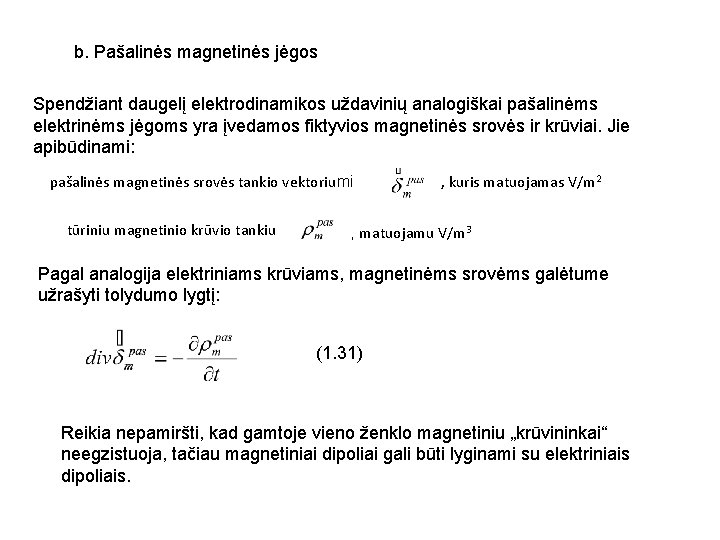 b. Pašalinės magnetinės jėgos Spendžiant daugelį elektrodinamikos uždavinių analogiškai pašalinėms elektrinėms jėgoms yra įvedamos