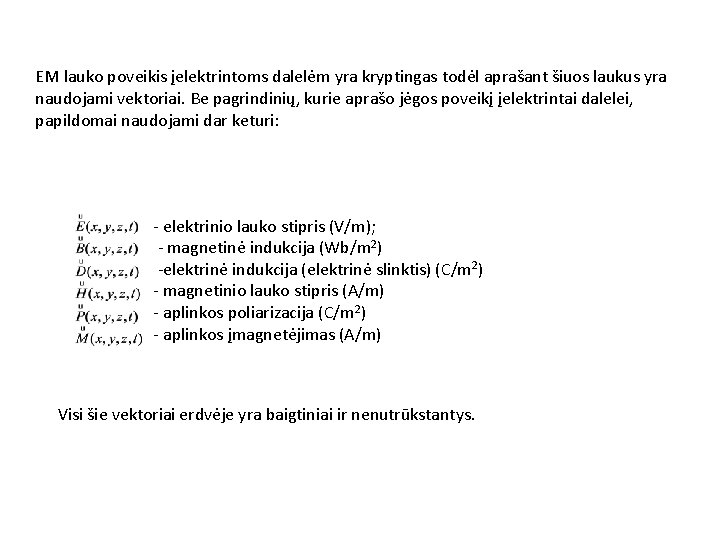 EM lauko poveikis įelektrintoms dalelėm yra kryptingas todėl aprašant šiuos laukus yra naudojami vektoriai.