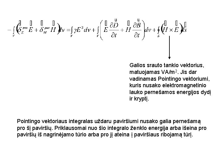 Galios srauto tankio vektorius, matuojamas VA/m 2. Jis dar vadinamas Pointingo vektoriumi, kuris nusako