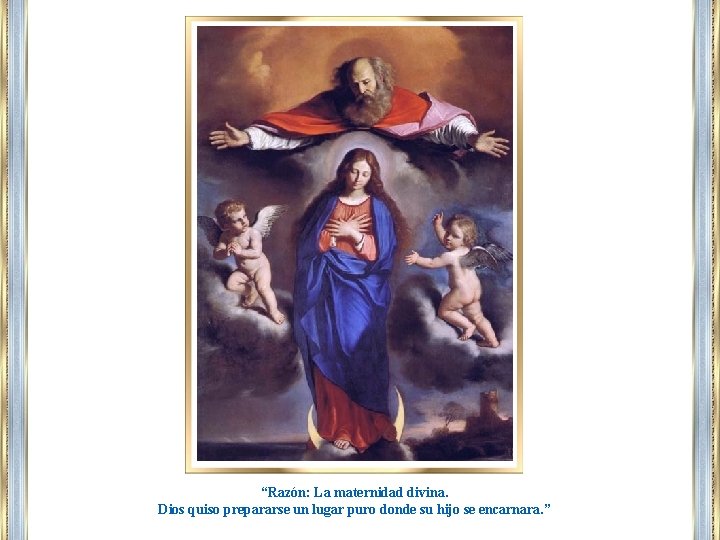 “Razón: La maternidad divina. Dios quiso prepararse un lugar puro donde su hijo se