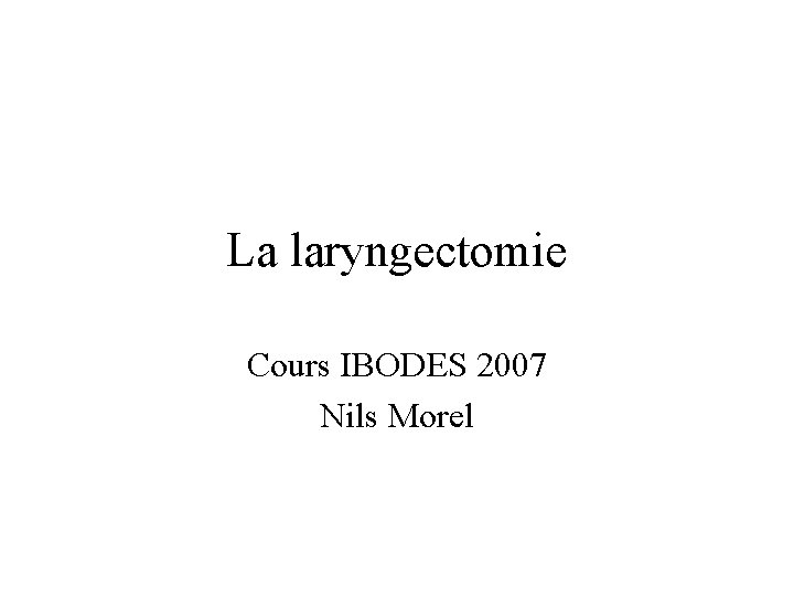 La laryngectomie Cours IBODES 2007 Nils Morel 