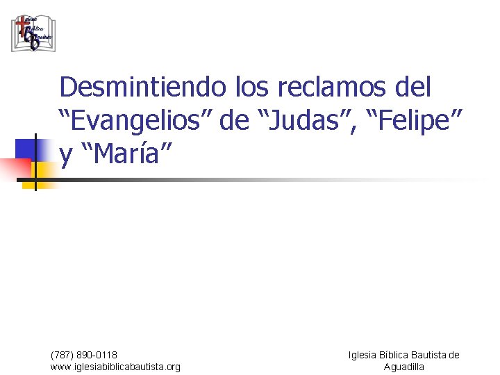 Desmintiendo los reclamos del “Evangelios” de “Judas”, “Felipe” y “María” (787) 890 -0118 www.