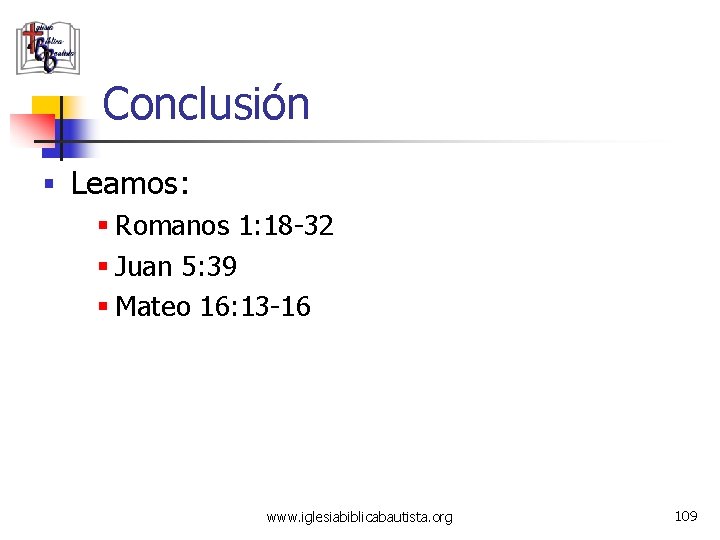 Conclusión § Leamos: § Romanos 1: 18 -32 § Juan 5: 39 § Mateo