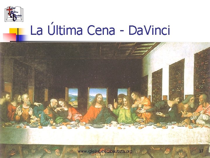 La Última Cena - Da. Vinci www. iglesiabiblicabautista. org 17 